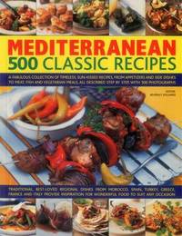 Mediterranean: 500 Classic Recipes: A Fabulous Collection of Timeless, Sun-Kissed Recipes, from...