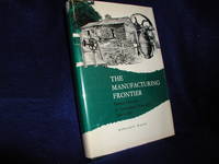 The Manufacturing Frontier: Pioneer Industry in Antebellum, Wisconsin 1830-1860 by Walsh, Margaret - 1972