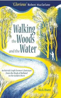 Walking the Woods and the Water: In Patrick Leigh Fermor's footsteps from the Hook of Holland...