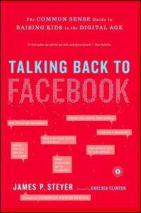 Talking Back to Facebook: The Common Sense Guide to Raising Kids in the Digital Age