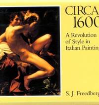 Circa Sixteen Hundred : A Revolution of Style in Italian Painting by Sydney J. Freedberg - 1986