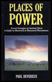 PLACES OF POWER - Secret Energies at Ancient Sites: A Guide to Observed or Measured Phenomena by Devereux, Paul - 1990