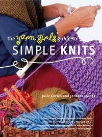 The Yarn Girls&#039; Guide to Simple Knits by Julie Carles; Jordana Jacobs - 2009