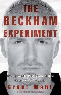 The Beckham Experiment: How the World's Most Famous Athlete Tried to Conquer Ame