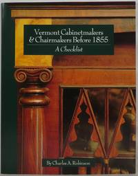 Vermont Cabinetmakers &amp; Chairmakers Before 1855: A Checklist by Robinson, Charles A., Philip Zea (intro), and Kenneth Joel Zogry (editor) - 1994