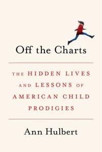 Off the Charts : The Hidden Lives and Lessons of American Child Prodigies