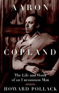 Aaron Copland : The Life and Work of an Uncommon Man
