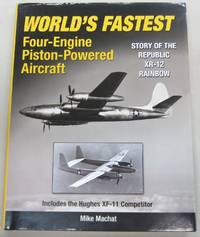 World's Fastest Multi-Engine Piston A/C : The Story of Republic's XR-12 Rainbow Includes the...