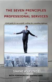 The Seven Principles of Professional Services : A Field Guide for Walking the Consulting Tightrope