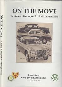 On The Move. A History Of Transport In Northamptonshire by Rotary Club of Rushden Chichele - 2000