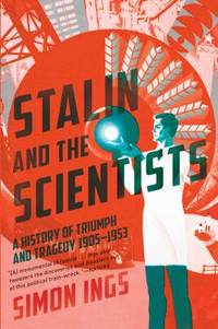 Stalin and the Scientists : A History of Triumph and Tragedy 1905-1953
