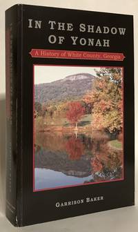 In the Shadow of Yonah. A History of White County, Georgia. by Garrison Baker - Paperback - 1st Edition - 2005 - from Thomas Dorn ABAA (SKU: 19959)