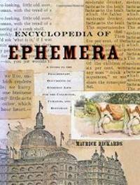 Encyclopedia of Ephemera: A Guide to the Fragmentary Documents of Everyday Life for the...