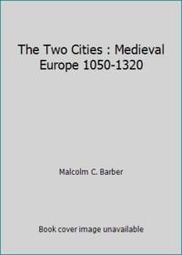 The Two Cities : Medieval Europe 1050-1320