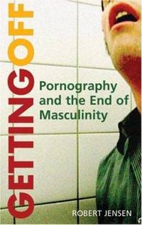 Getting Off : Pornography and the End of Masculinity