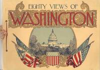 EIGHTY VIEWS OF WASHINGTON AND ITS NEIGHBORHOOD:; Reproduced from Recent Photographs