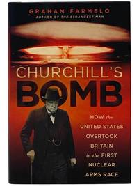 Churchill's Bomb: How the United States Overtook Britain in the First Nuclear Arms Race