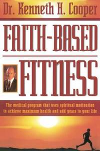 Faith-Based Fitness : The Medical Program That Uses Spiritual Motivation to Achieve Maximum...