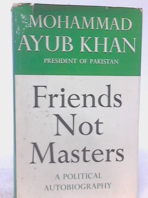 Friends Not Masters A Political Autobiography By Mohammad Ayub Khan 1967