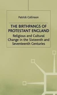 The Birthpangs of Protestant England: Religious and Cultural Change in the Sixteenth and...