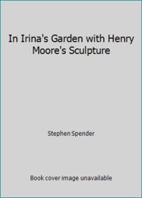 In Irina&#039;s Garden with Henry Moore&#039;s Sculpture by Stephen Spender - 1986