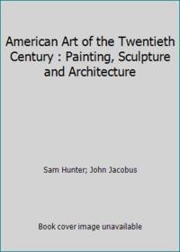American Art of the Twentieth Century : Painting, Sculpture and Architecture