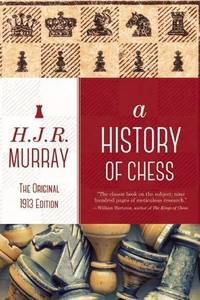 A History of Chess: The Original 1913 Edition by Murray, H.J.R