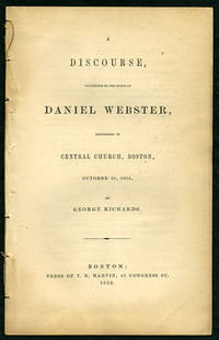 A Discourse Occasioned by the Death of Daniel Webster, delivered to Central Church, Boston, October 31, 1852, by George Richards