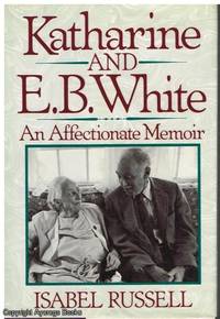 Katharine and E.B. White: An Affectionate Memoir by Isabel Russell - 1988