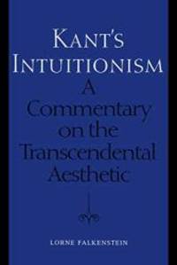 Kant&#039;s Intuitionism: A Commentary on the Transcendental Aesthetic (Toronto Studies in Philosophy) by Lorne Falkenstein - 2004-09-01