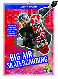 Action Sports: Big Air Skateboarding by ,K.,A. Hale