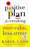 A Positive Plan For Creating More Calm Less Stress by Karol Ladd - 2005