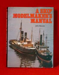 A Ship Modelmaker&#039;s Manual by Bowen, John - 1982