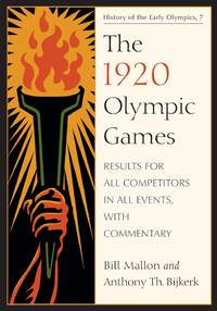 The 1920 Olympic Games : Results for All Competitors in All Events, with Commentary