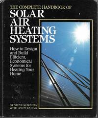 image of "The Complete Handbook of Solar Air Heating Systems: How to Design and Build Efficient, Economical Systems for Heating Your Home"