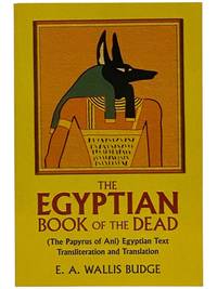 The Egyptian Book of the Dead: The Papyrus of Ani in the British Museum. The Egyptian Text with Interlinear Transliteration and Translation, a Running Translation, Introduction, Etc