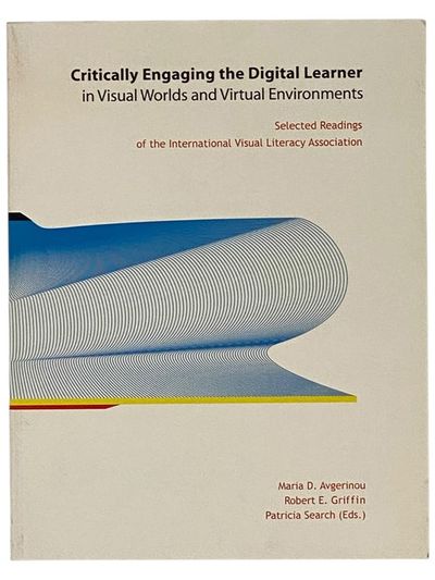 Critically Engaging the Digital Learner in Visual Worlds and Virtual Environments: Selected Readings of the International Visual Literacy Association
