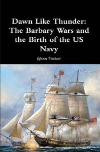 Dawn Like Thunder: The Barbary Wars and the Birth of the US Navy