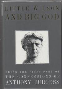 Little Wilson and Big God: Being the First Part of the Confessions of Anthony Burgess