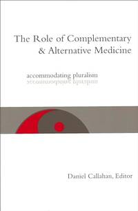 The Role of Complementary and Alternative Medicine: Accommodating Pluralism (Hastings Center...