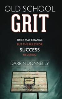 Old School Grit: Times May Change, But the Rules for Success Never Do