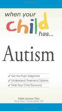 When Your Child Has...Autism: Get the Right Diagnosis, Understand Treatment Options, and Help...