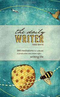 The Daily Writer: 365 Meditations to Cultivate a Productive and Meaningful Writing Life