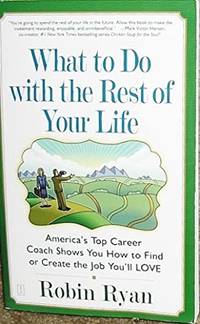 What to Do with The Rest of Your Life: America's Top Career Coach Shows You How to Find or Create...