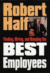 Finding, Hiring, and Keeping the Best Employees by Robert Half - 1993