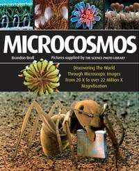 Microcosmos : Discovering the World Through Microscopic Images from 20 X to over 22 Million X...