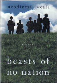 Beasts of No Nation: A Novel by Iweala, Uzodinma - 2005