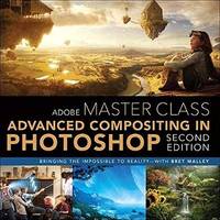 Adobe Master Class: Advanced Compositing in Adobe Photoshop CC: Bringing the Impossible to...