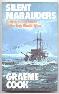 SILENT MARAUDERS.  BRITISH SUBMARINES IN THE TWO WORLD WARS. by Cook, Graeme - 1976