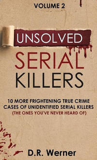 Unsolved Serial Killers: 10 More Frightening True Crime Cases of Unidentified Serial Killers (The...